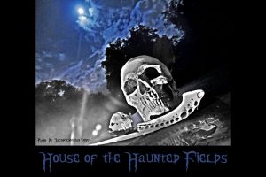 HOUSE OF THE HAUNTED FIELDS
